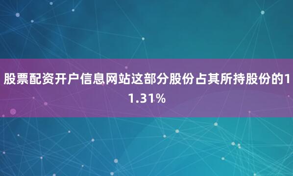 股票配资开户信息网站这部分股份占其所持股份的11.31%