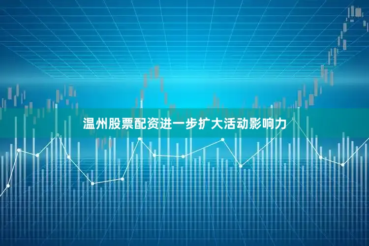 温州股票配资进一步扩大活动影响力