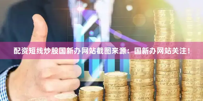 配资短线炒股国新办网站截图来源：国新办网站关注！