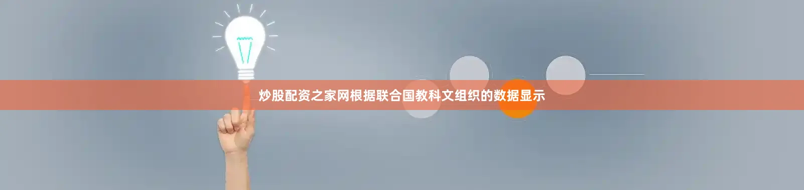 炒股配资之家网根据联合国教科文组织的数据显示