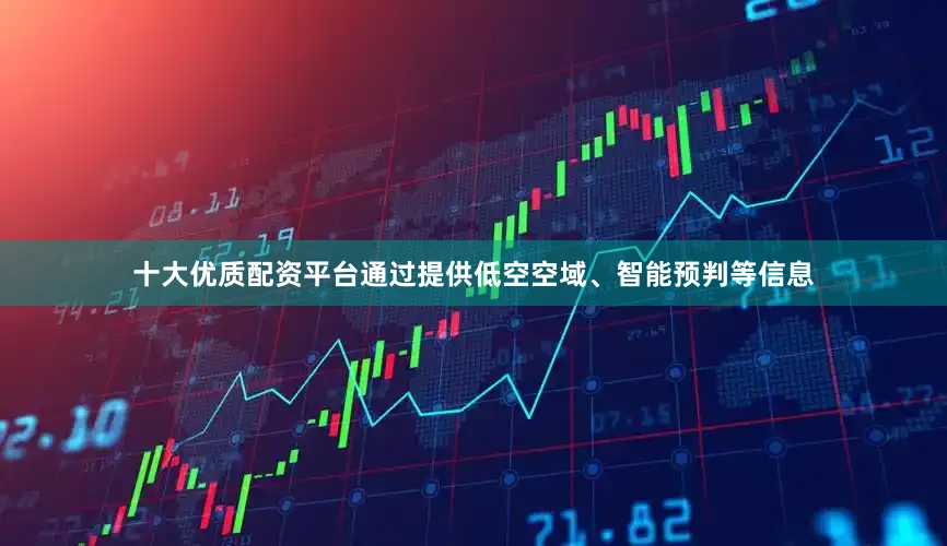 十大优质配资平台通过提供低空空域、智能预判等信息