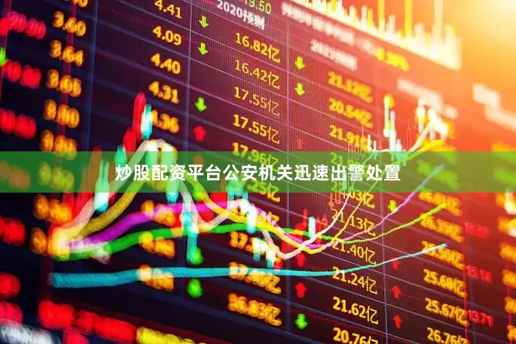 炒股配资平台公安机关迅速出警处置