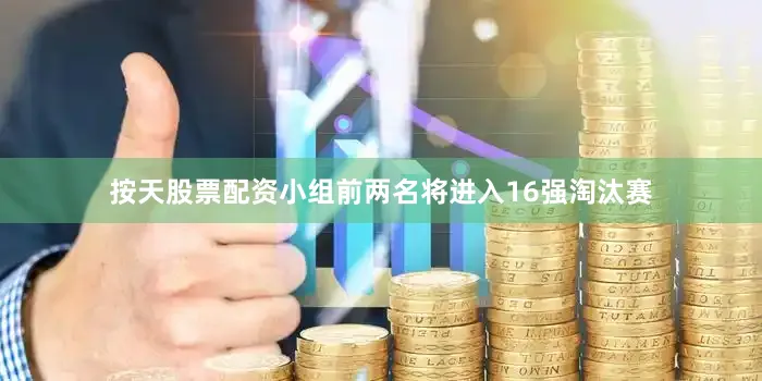 按天股票配资小组前两名将进入16强淘汰赛